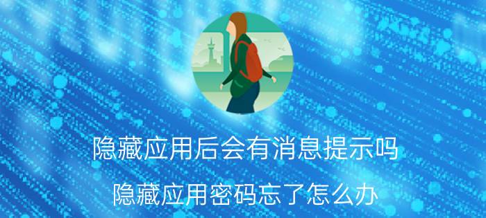 隐藏应用后会有消息提示吗 隐藏应用密码忘了怎么办？